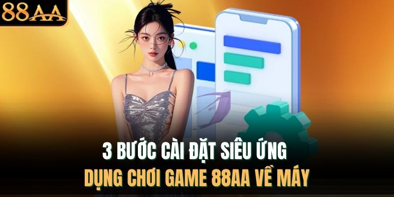 3 bước cài đặt siêu ứng dụng chơi game 88AA về máy
