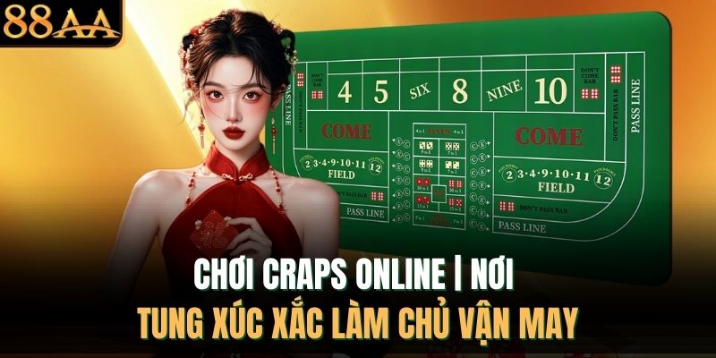 Chơi Craps Online | Nơi Tung Xúc Xắc Làm Chủ Vận May