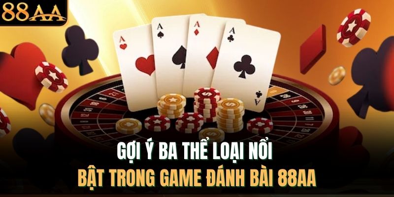 Gợi ý ba thể loại nổi bật trong game đánh bài 88AA