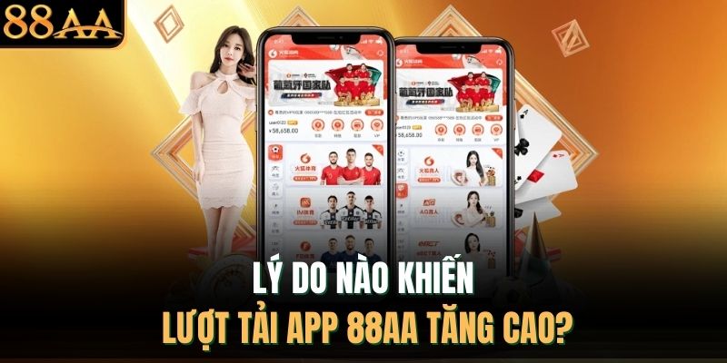 Lý do nào khiến lượt tải app 88AA tăng cao?